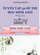 Tuyển tập 50 đề thi học sinh giỏi môn Ngữ văn Lớp 7 (Có đáp án chi tiết) - Nguyễn Quang Huy
